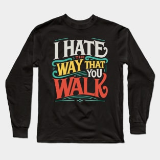 I Hate the Way That You Walk Lyrics v3 Long Sleeve T-Shirt